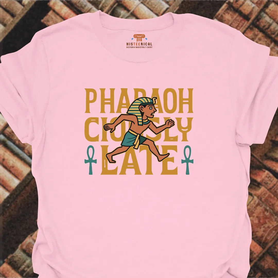 Pharaohciously Late T-Shirt