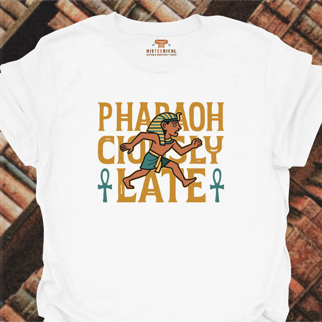 Pharaohciously Late T-Shirt