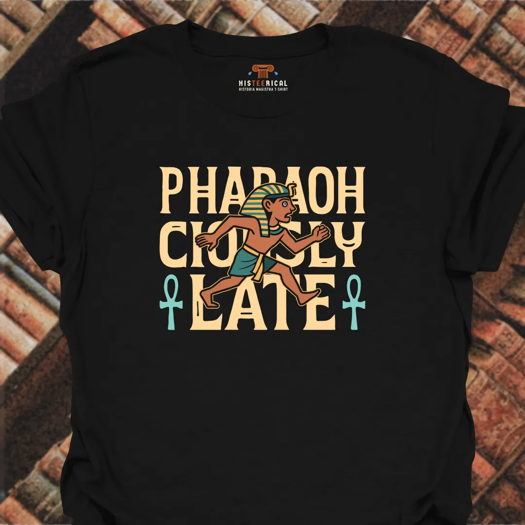 Pharaohciously Late T-Shirt