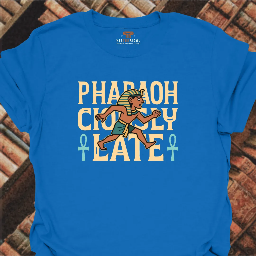 Pharaohciously Late T-Shirt