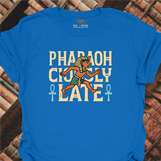 Pharaohciously Late T-Shirt