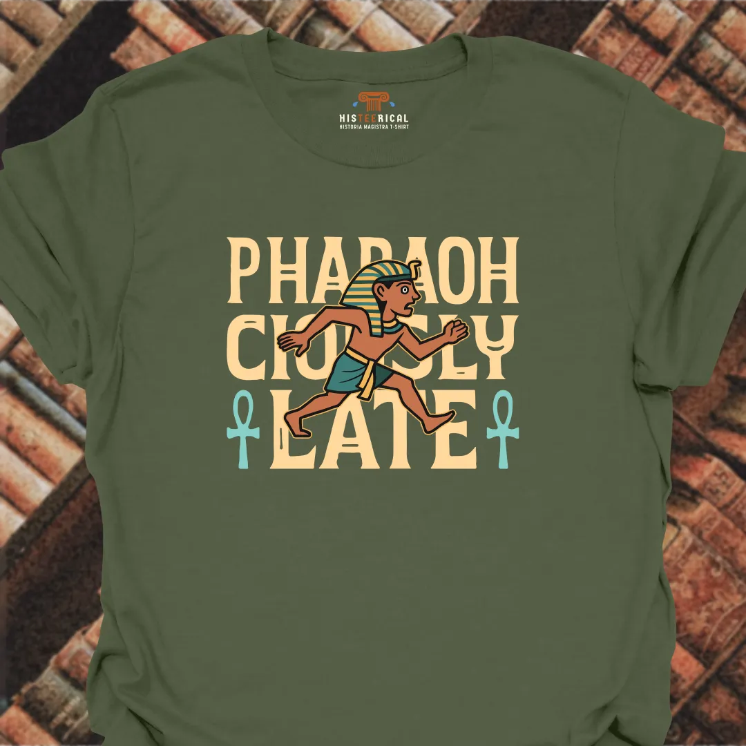 Pharaohciously Late T-Shirt