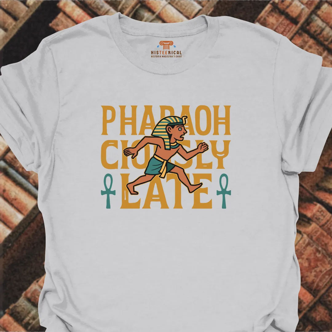 Pharaohciously Late T-Shirt