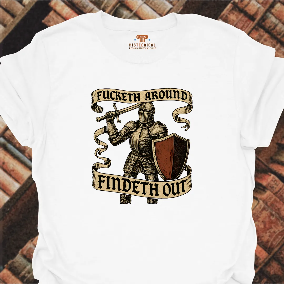 F#cketh Around Findeth Out T-Shirt