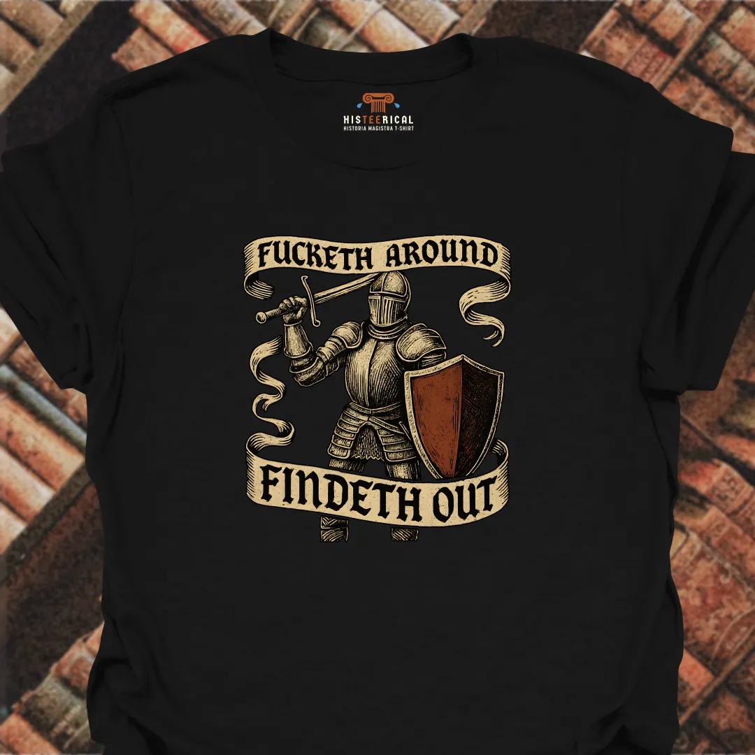 F#cketh Around Findeth Out T-Shirt