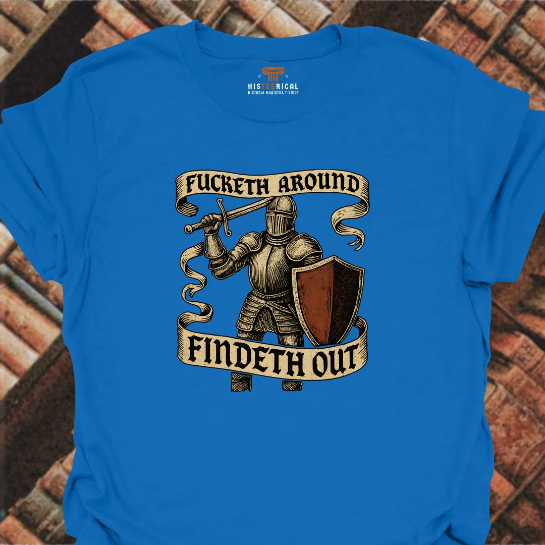 F#cketh Around Findeth Out T-Shirt