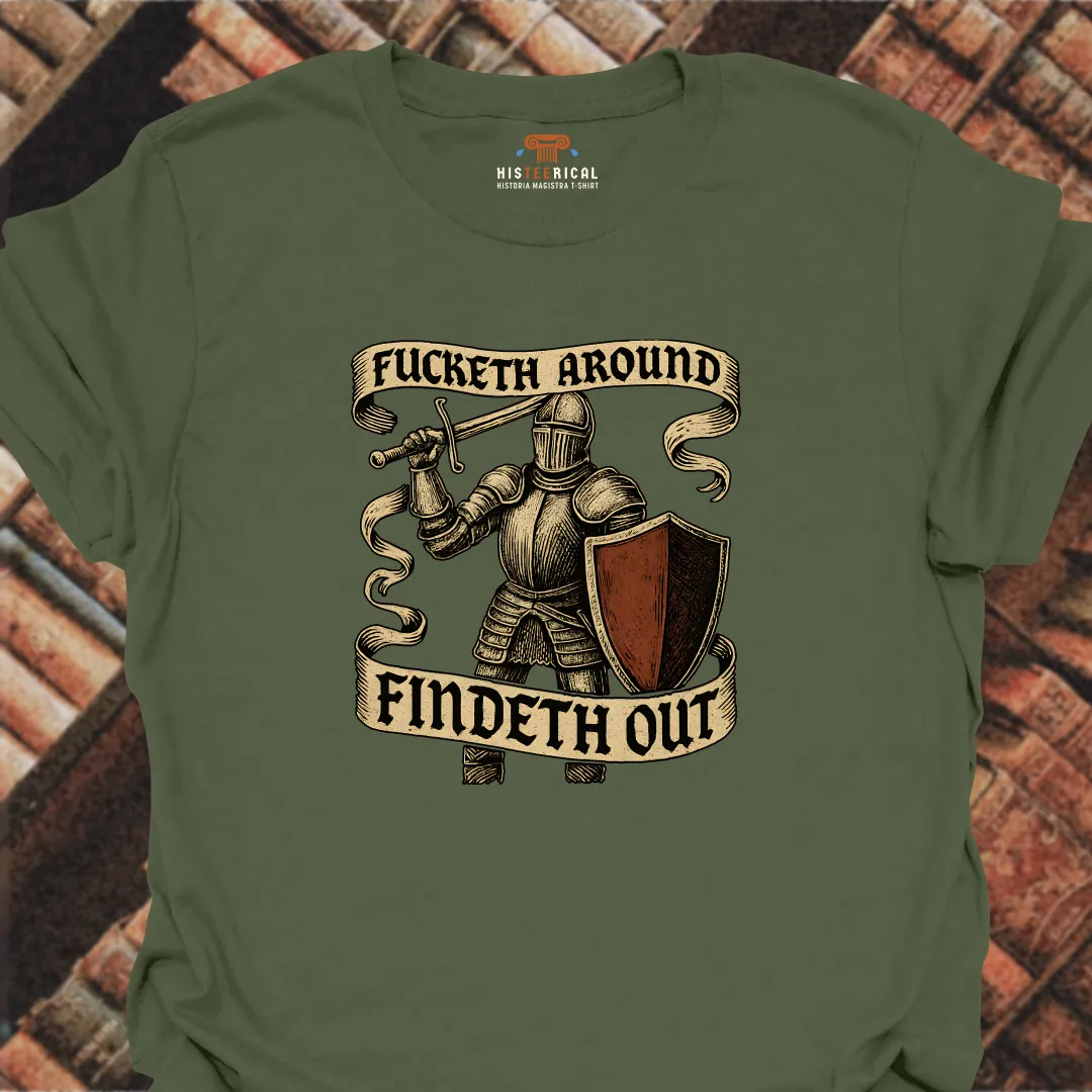 F#cketh Around Findeth Out T-Shirt