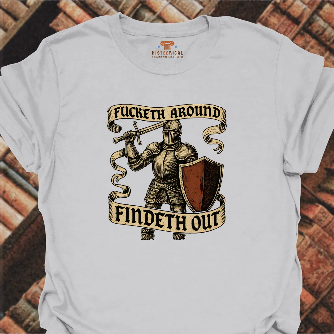 F#cketh Around Findeth Out T-Shirt