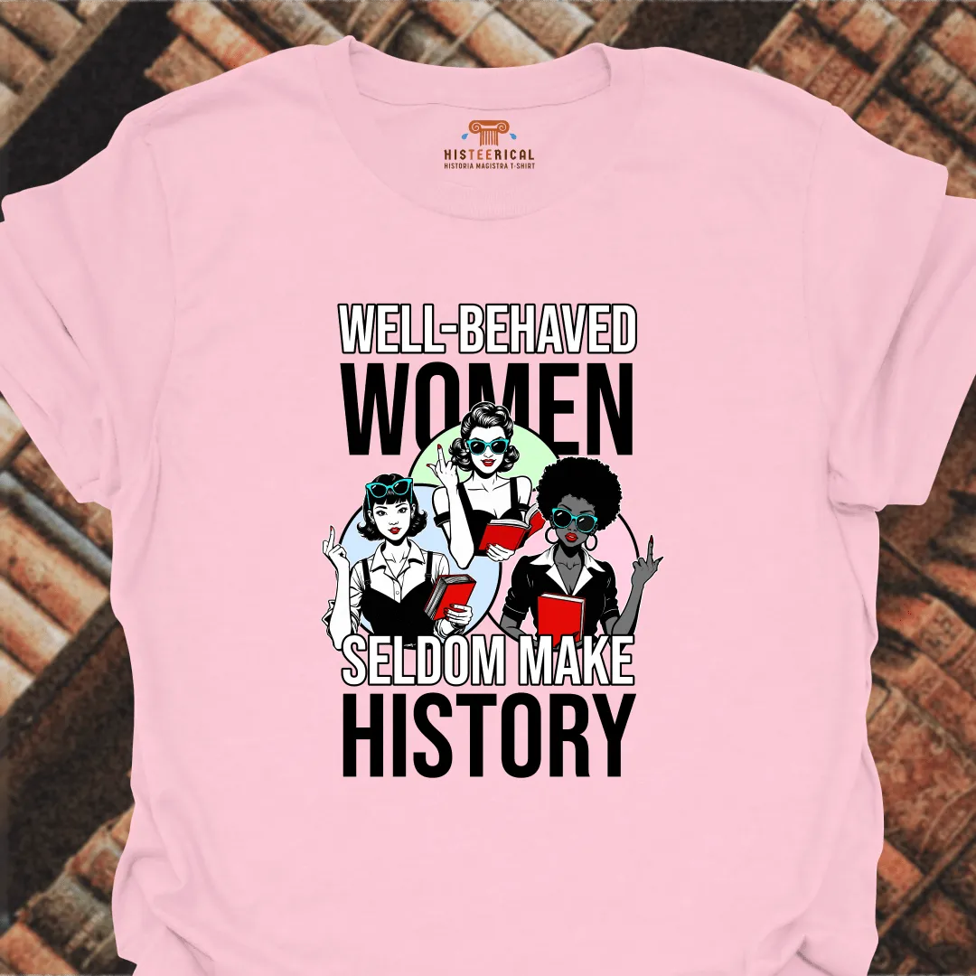 Well-Behaved Women Seldom Make History T-Shirt