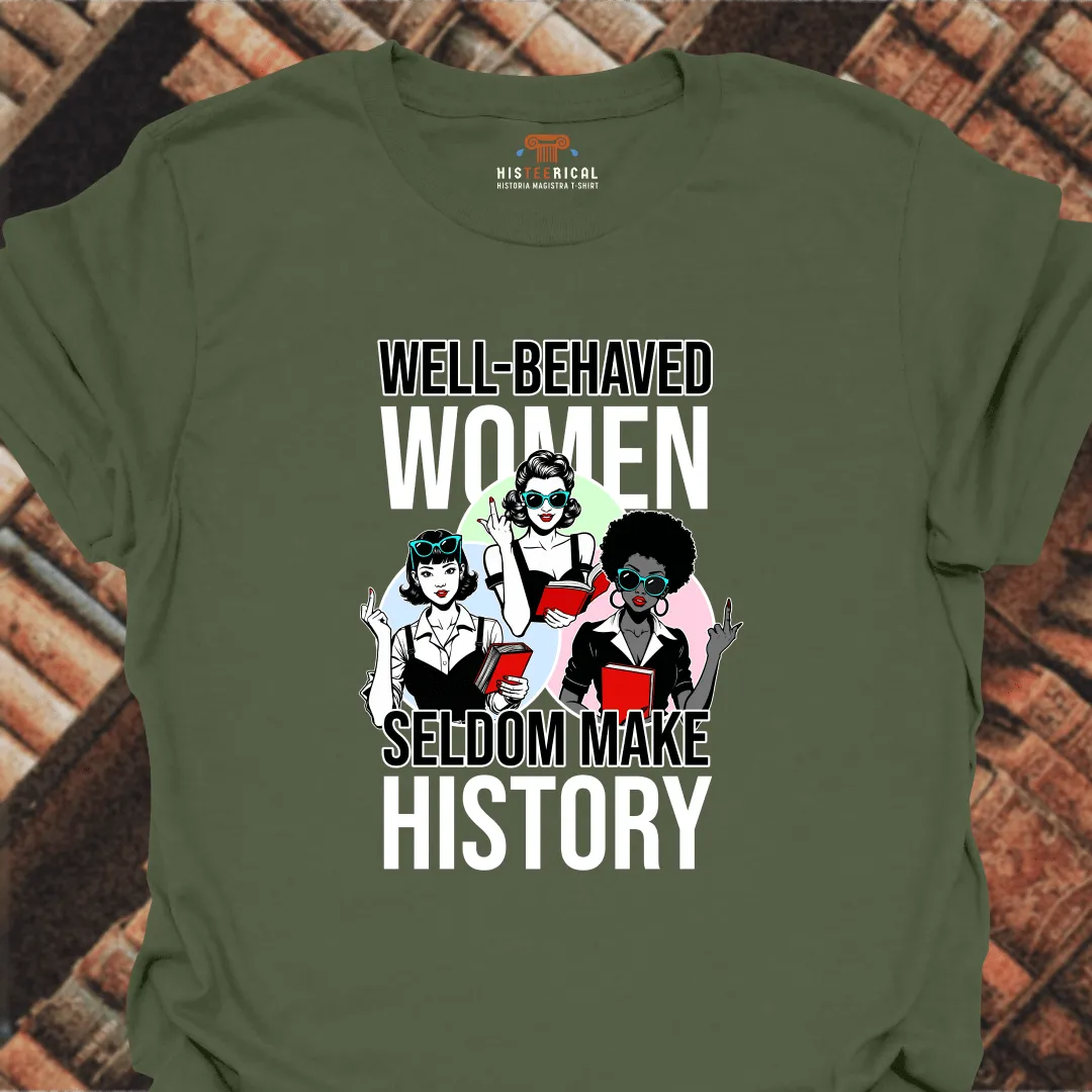 Well-Behaved Women Seldom Make History T-Shirt