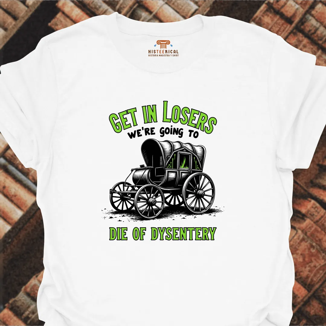Get In Losers Dysentery T-Shirt