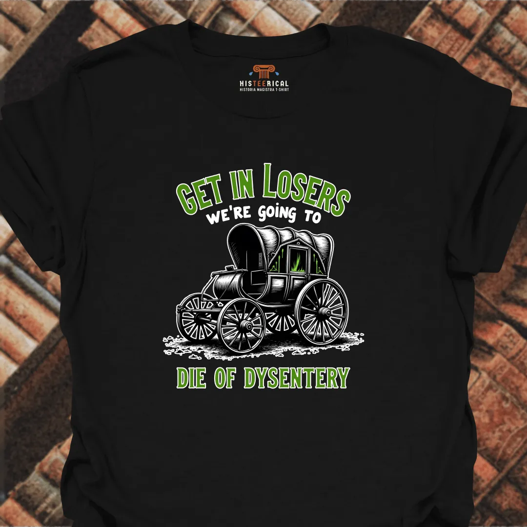 Get In Losers Dysentery T-Shirt