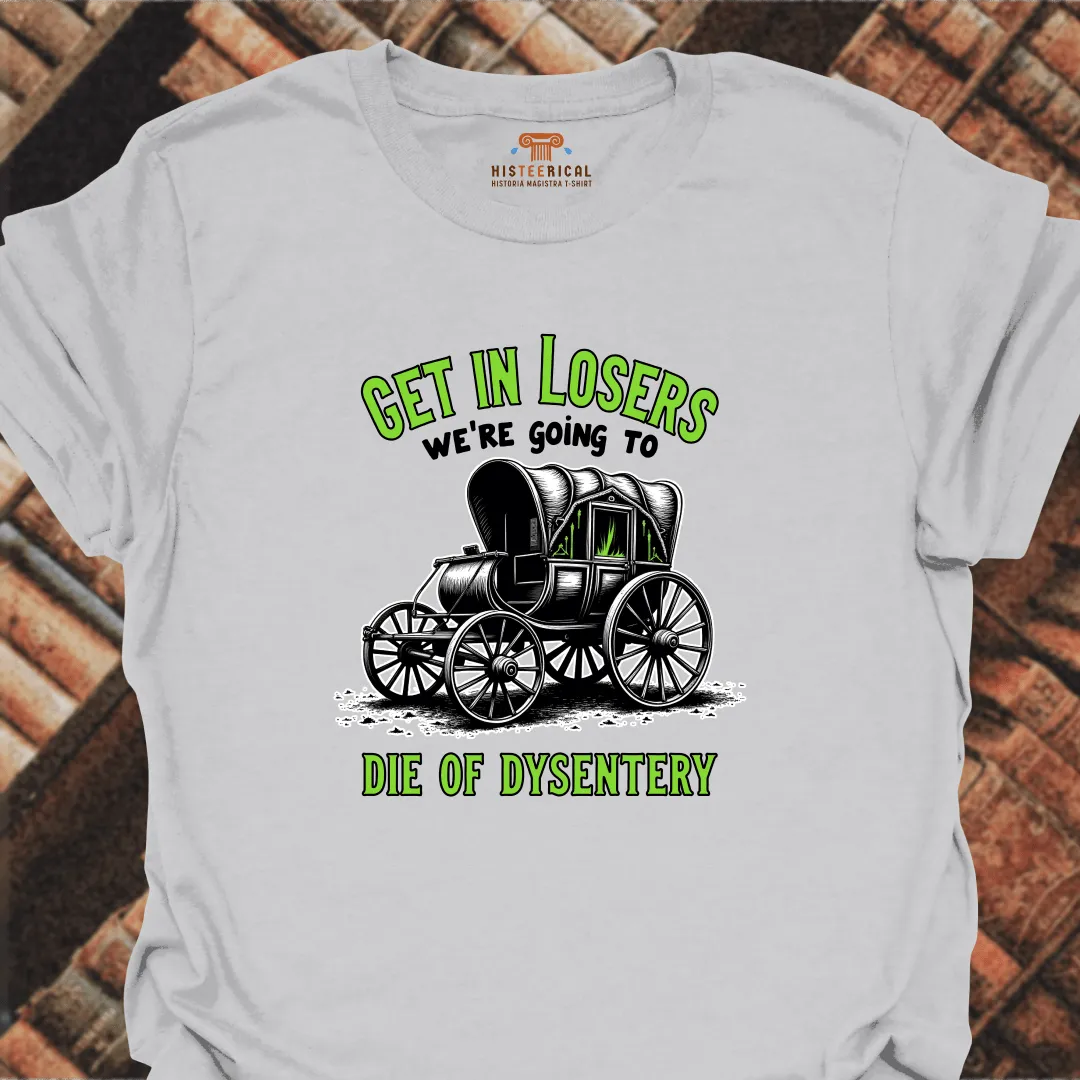 Get In Losers Dysentery T-Shirt