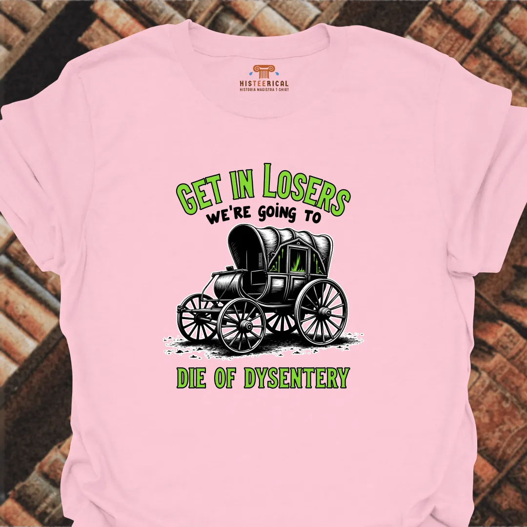 Get In Losers Dysentery T-Shirt