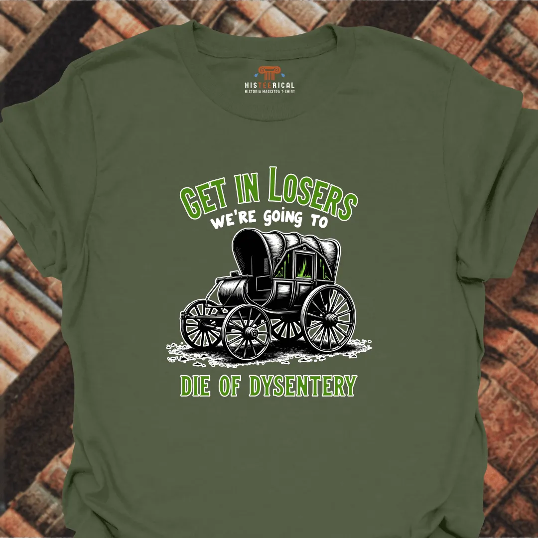 Get In Losers Dysentery T-Shirt
