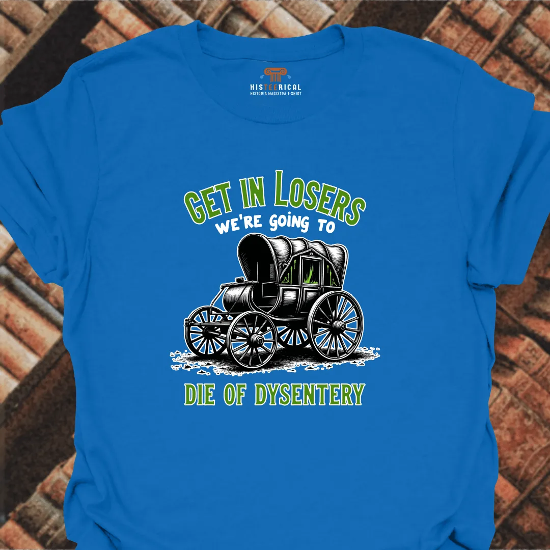 Get In Losers Dysentery T-Shirt